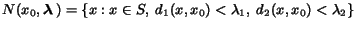 $N(x_0,{\mbox{\boldmath${\lambda}$ }})= \{x: x\in S,\;
d_1(x,x_0)<\lambda_1, \;d_2(x,x_0)<\lambda_2\}$