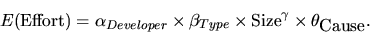 \begin{displaymath}E(\mbox{Effort}) = \alpha_{Developer} \times \beta_{Type} \times
\mbox{Size}^\gamma \times \theta_{\mbox{Cause}}.
\end{displaymath}